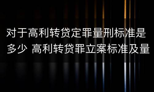 对于高利转贷定罪量刑标准是多少 高利转贷罪立案标准及量刑
