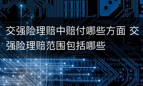 交强险理赔中赔付哪些方面 交强险理赔范围包括哪些