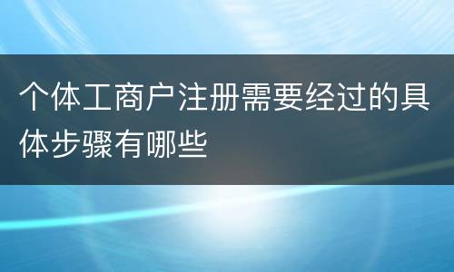 个体工商户注册需要经过的具体步骤有哪些