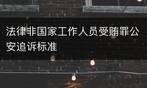 法律非国家工作人员受贿罪公安追诉标准