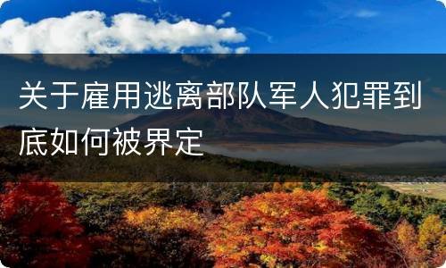 关于雇用逃离部队军人犯罪到底如何被界定