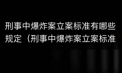 刑事中爆炸案立案标准有哪些规定（刑事中爆炸案立案标准有哪些规定要求）