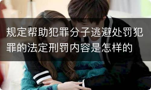 规定帮助犯罪分子逃避处罚犯罪的法定刑罚内容是怎样的
