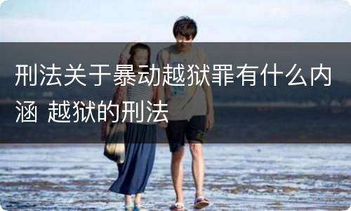 刑法关于暴动越狱罪有什么内涵 越狱的刑法