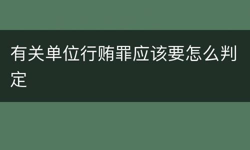 有关单位行贿罪应该要怎么判定
