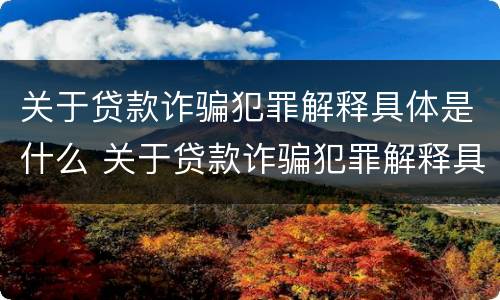 关于贷款诈骗犯罪解释具体是什么 关于贷款诈骗犯罪解释具体是什么问题