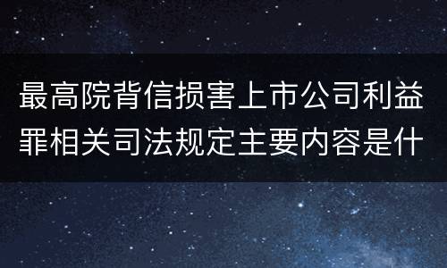 最高院背信损害上市公司利益罪相关司法规定主要内容是什么