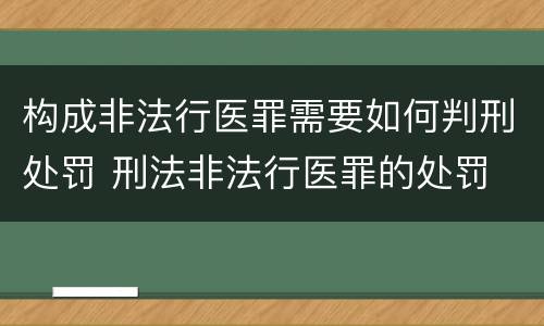 构成非法行医罪需要如何判刑处罚 刑法非法行医罪的处罚