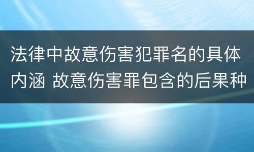 法律中故意伤害犯罪名的具体内涵 故意伤害罪包含的后果种类