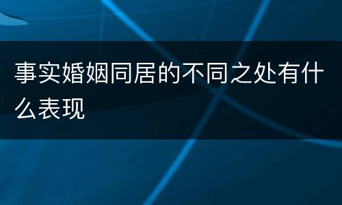 事实婚姻同居的不同之处有什么表现