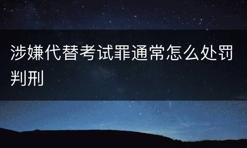 涉嫌代替考试罪通常怎么处罚判刑