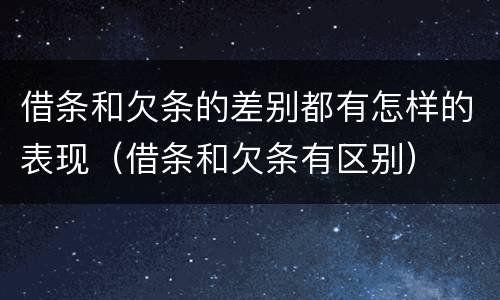 借条和欠条的差别都有怎样的表现（借条和欠条有区别）