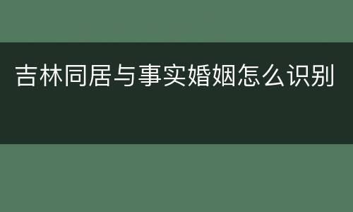 吉林同居与事实婚姻怎么识别