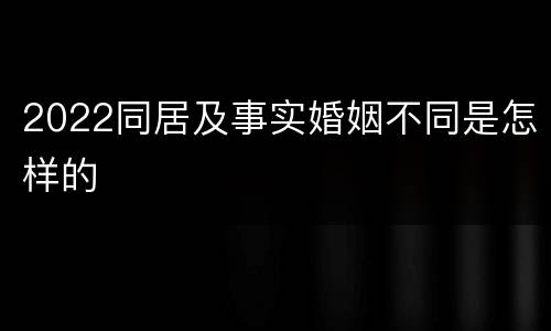 2022同居及事实婚姻不同是怎样的