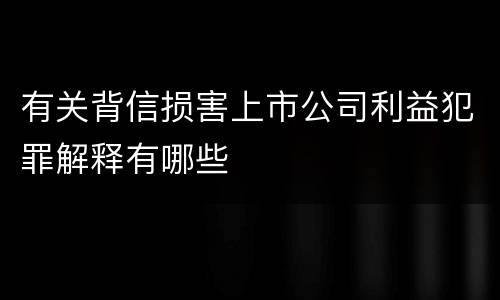 有关背信损害上市公司利益犯罪解释有哪些
