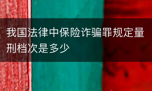 我国法律中保险诈骗罪规定量刑档次是多少