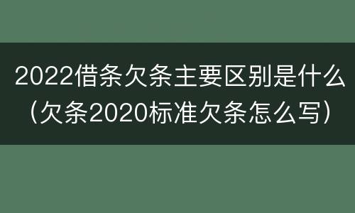 2022借条欠条主要区别是什么（欠条2020标准欠条怎么写）