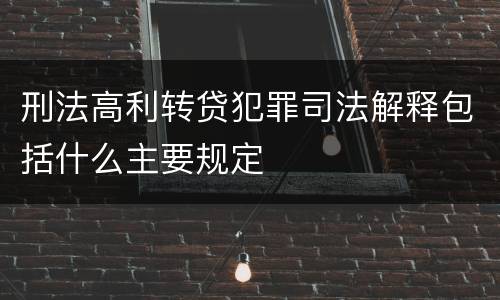 刑法高利转贷犯罪司法解释包括什么主要规定
