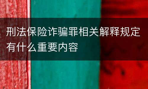 刑法保险诈骗罪相关解释规定有什么重要内容