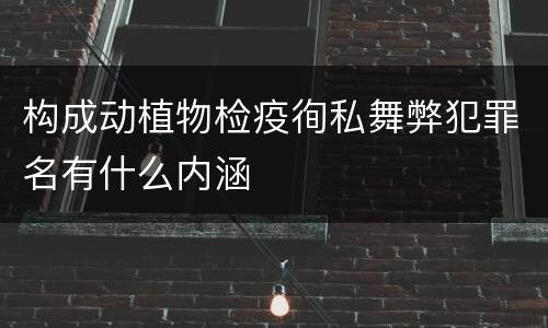 构成动植物检疫徇私舞弊犯罪名有什么内涵