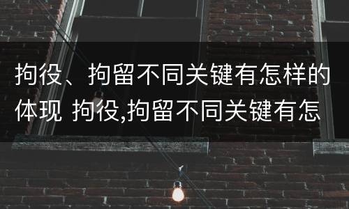 拘役、拘留不同关键有怎样的体现 拘役,拘留不同关键有怎样的体现和影响