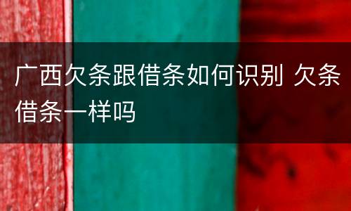 广西欠条跟借条如何识别 欠条借条一样吗