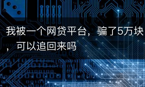 我被一个网贷平台，骗了5万块，可以追回来吗