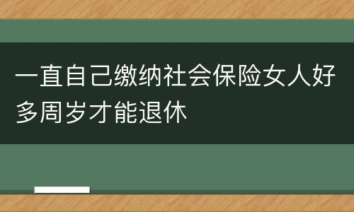 一直自己缴纳社会保险女人好多周岁才能退休