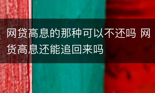 网贷高息的那种可以不还吗 网货高息还能追回来吗