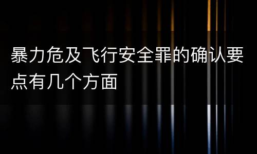 暴力危及飞行安全罪的确认要点有几个方面