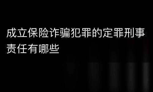 成立保险诈骗犯罪的定罪刑事责任有哪些