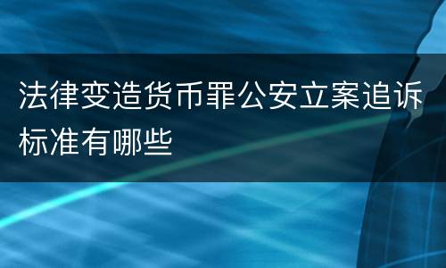 法律变造货币罪公安立案追诉标准有哪些