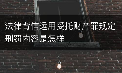 法律背信运用受托财产罪规定刑罚内容是怎样