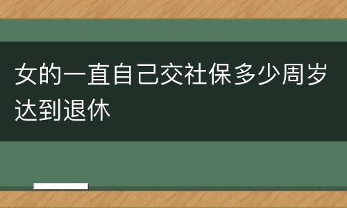 女的一直自己交社保多少周岁达到退休