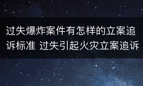 过失爆炸案件有怎样的立案追诉标准 过失引起火灾立案追诉