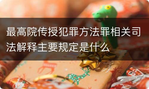 最高院传授犯罪方法罪相关司法解释主要规定是什么