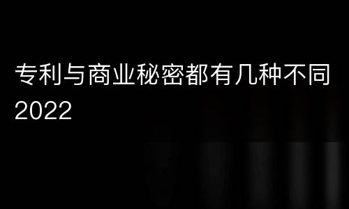 专利与商业秘密都有几种不同2022