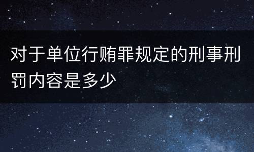 对于单位行贿罪规定的刑事刑罚内容是多少
