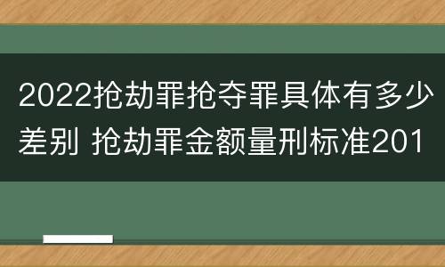 2022抢劫罪抢夺罪具体有多少差别 抢劫罪金额量刑标准2019