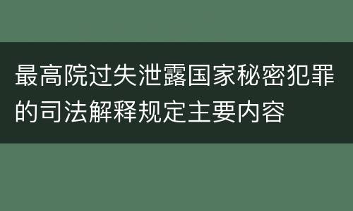 最高院过失泄露国家秘密犯罪的司法解释规定主要内容