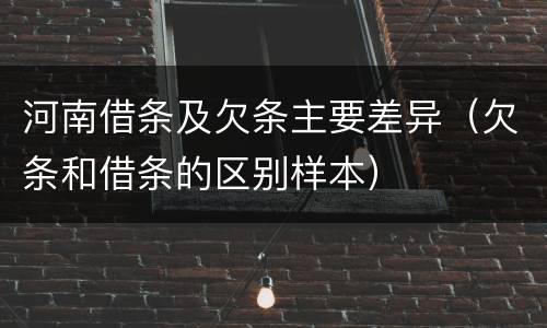 河南借条及欠条主要差异（欠条和借条的区别样本）