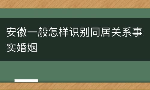 安徽一般怎样识别同居关系事实婚姻