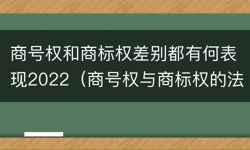 商号权和商标权差别都有何表现2022（商号权与商标权的法律冲突与解决）
