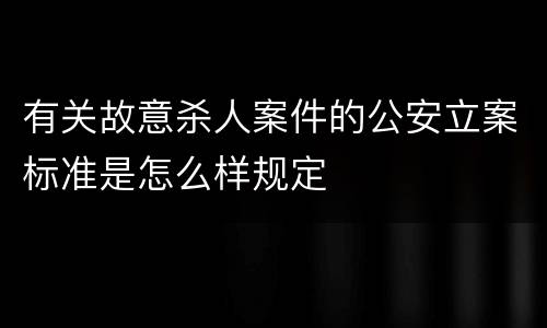 有关故意杀人案件的公安立案标准是怎么样规定