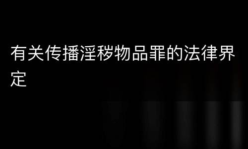 有关传播淫秽物品罪的法律界定