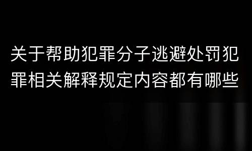 关于帮助犯罪分子逃避处罚犯罪相关解释规定内容都有哪些