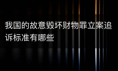 我国的故意毁坏财物罪立案追诉标准有哪些