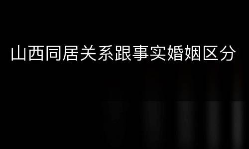 山西同居关系跟事实婚姻区分