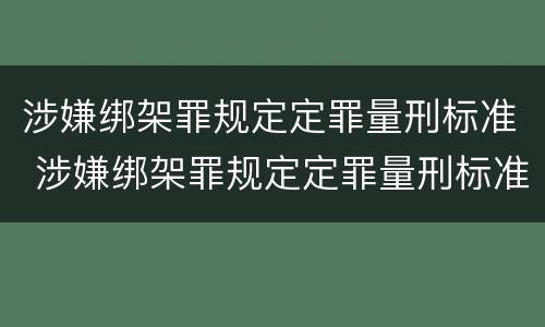 涉嫌绑架罪规定定罪量刑标准 涉嫌绑架罪规定定罪量刑标准最新