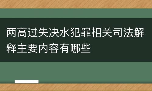 两高过失决水犯罪相关司法解释主要内容有哪些